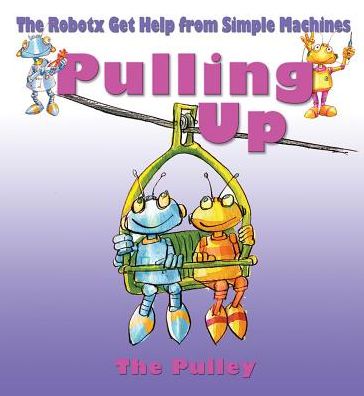 Cover for Gerry Bailey · Pulling Up: the Pulley (Robotx Get Help from Simple Machines) (Hardcover Book) (2014)