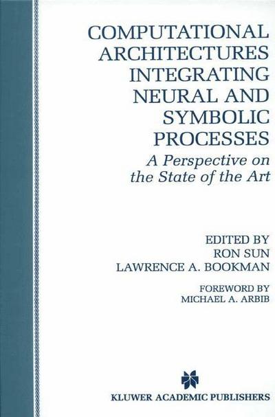 Cover for Ron Sun · Computational Architectures Integrating Neural and Symbolic Processes: A Perspective on the State of the Art - The Springer International Series in Engineering and Computer Science (Hardcover Book) [1995 edition] (1994)