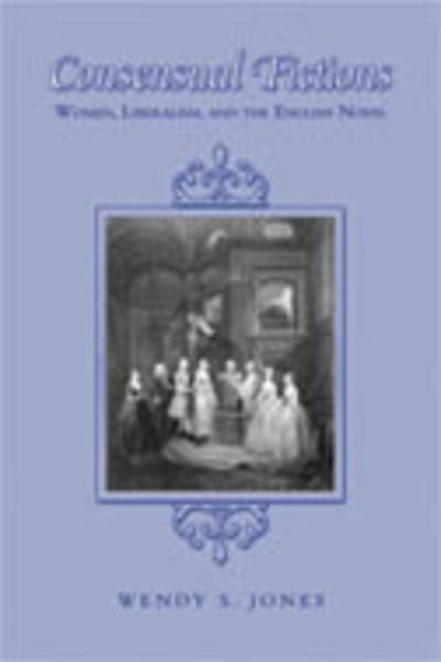 Cover for Wendy Jones · Consensual Fictions: Women, Liberalism, and the English Novel - Heritage (Hardcover Book) (2005)