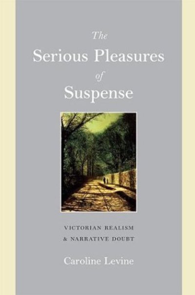 Cover for USA), Caroline Levine (Assistant Professor of English, University of Wisconsin, · The Serious Pleasures of Suspense: Victorian Realism and Narrative Doubt - Victorian Literature &amp; Culture Series (Hardcover Book) (2003)