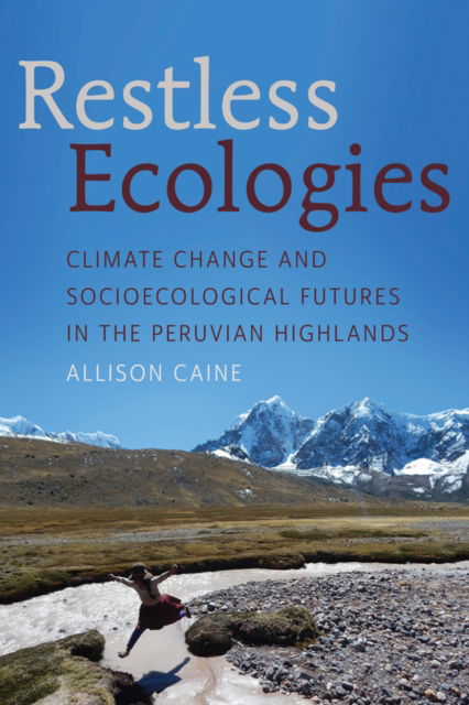 Cover for Allison Caine · Restless Ecologies: Climate Change and Socioecological Futures in the Peruvian Highlands (Innbunden bok) (2025)
