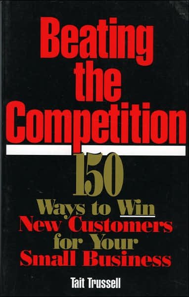 Cover for Tait Trussell · Beating the Competition: 150 Ways to Win New Customers for Your Small Business (Paperback Book) (1992)