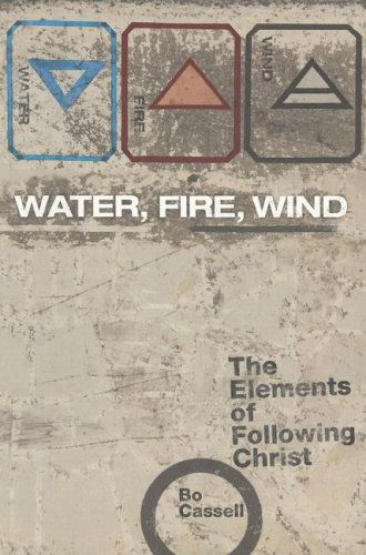 Cover for Bo Cassell · Water, Fire, Wind: the Elements of Following Christ (Paperback Book) (2007)