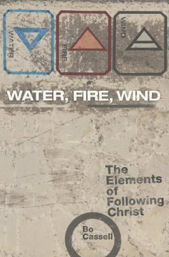 Water, Fire, Wind: the Elements of Following Christ - Bo Cassell - Kirjat - Barefoot Ministries of Kansas City - 9780834150171 - tiistai 15. toukokuuta 2007