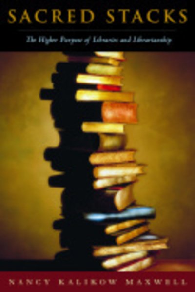 Cover for Nancy Kalikow Maxwell · Sacred Stacks: The Higher Purpose of Libraries and Librarianship (Paperback Book) (2006)