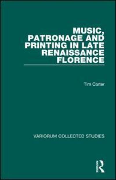 Cover for Tim Carter · Music, Patronage and Printing in Late Renaissance Florence - Variorum Collected Studies (Hardcover Book) [New edition] (2000)