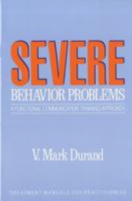 Severe Behavior Problems: A Functional Communication Training Approach - Treatment Manuals for Practitioners - V. Mark Durand - Libros - Guilford Publications - 9780898622171 - 28 de febrero de 1991