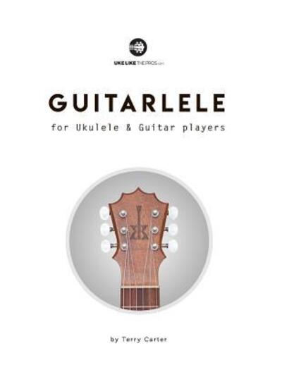 Guitarlele for Ukulele and Guitar Players - Terry Carter - Książki - Blinky Publishing - 9780982615171 - 28 listopada 2018