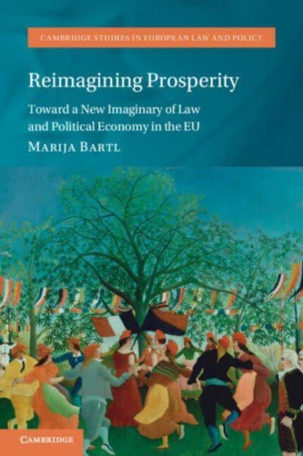 Cover for Bartl, Marija (University of Amsterdam) · Reimagining Prosperity: Toward a New Imaginary of Law and Political Economy in the EU - Cambridge Studies in European Law and Policy (Paperback Book) (2024)