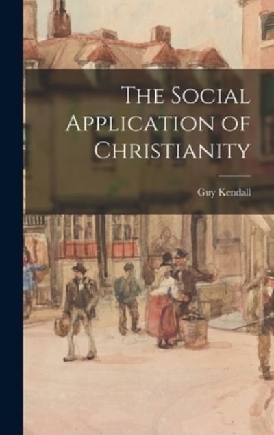 Cover for Guy B 1876 Kendall · The Social Application of Christianity (Hardcover Book) (2021)