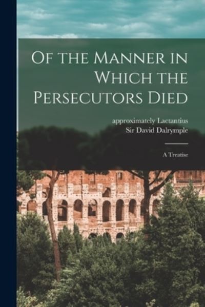 Cover for Approximately 240-Approxi Lactantius · Of the Manner in Which the Persecutors Died (Paperback Book) (2021)