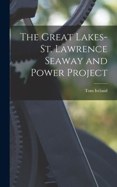 Cover for Tom 1895- Ireland · The Great Lakes-St. Lawrence Seaway and Power Project (Gebundenes Buch) (2021)