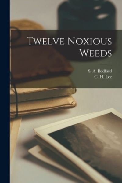 Twelve Noxious Weeds [microform] - S a (Spencer Argyle) 1851 Bedford - Boeken - Legare Street Press - 9781015233171 - 10 september 2021
