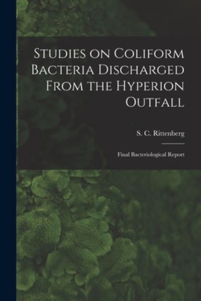 Cover for S C (Sydney Charles) 1 Rittenberg · Studies on Coliform Bacteria Discharged From the Hyperion Outfall; Final Bacteriological Report (Paperback Book) (2021)