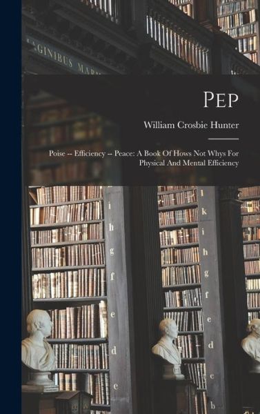 Cover for William Crosbie Hunter · Pep : Poise -- Efficiency -- Peace (Book) (2022)