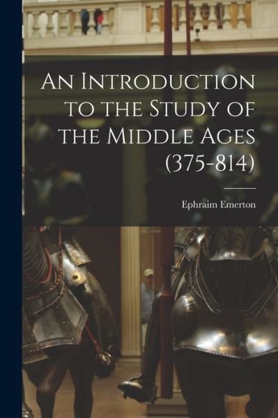 Introduction to the Study of the Middle Ages (375-814) - Ephraim Emerton - Bøger - Creative Media Partners, LLC - 9781018935171 - 27. oktober 2022