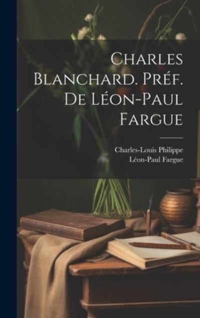 Charles Blanchard. PréF. de léon-Paul Fargue - Charles-Louis Philippe - Kirjat - Creative Media Partners, LLC - 9781020899171 - tiistai 18. heinäkuuta 2023