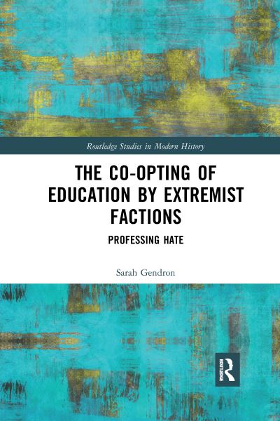 Cover for Sarah Gendron · The Co-opting of Education by Extremist Factions: Professing Hate - Routledge Studies in Modern History (Paperback Book) (2021)