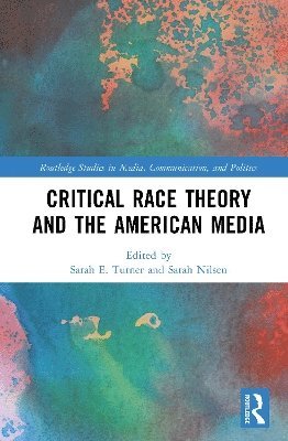 Cover for Critical Race Theory and the American Media - Routledge Studies in Media, Communication, and Politics (Hardcover Book) (2025)