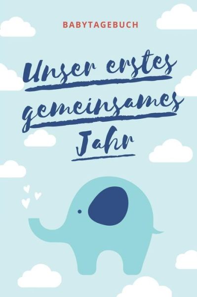 Cover for Babyjournal Tagebuch · Unser Erstes Gemeinsames Jahr Babytagebuch (Paperback Book) (2019)