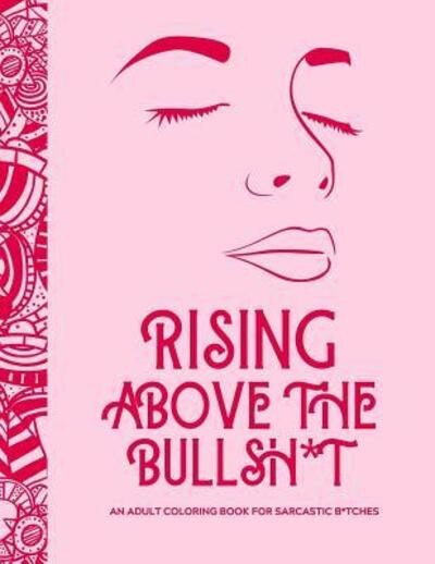 Cover for Gibbo Gibbo · Rising Above the Bullsh*t - An Adult Coloring Book for Sarcastic B*tches (Pocketbok) (2019)