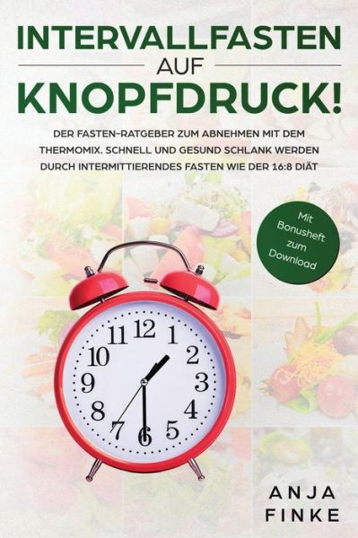 Cover for Anja Finke · Intervallfasten auf Knopfdruck! Der Fasten-Ratgeber zum Abnehmen mit dem Thermomix. Schnell und gesund schlank werden durch Intermittierendes Fasten wie der 16 (Paperback Book) (2019)