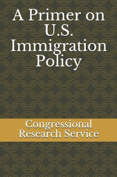 Cover for Congressional Research Service · A Primer on U.S. Immigration Policy (Paperback Book) (2019)