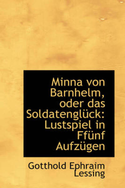 Cover for Gotthold Ephraim Lessing · Minna Von Barnhelm, Oder Das Soldatenglück: Lustspiel in Ffünf Aufzügen (Hardcover Book) [German edition] (2009)