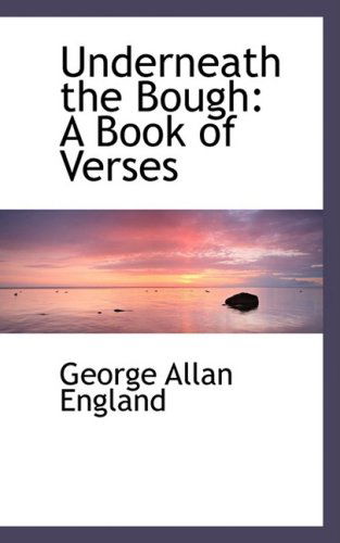 Cover for George Allan England · Underneath the Bough: a Book of Verses (Hardcover Book) (2009)