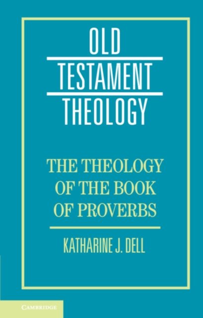Cover for Dell, Katharine J. (University of Cambridge) · The Theology of the Book of Proverbs - Old Testament Theology (Innbunden bok) (2023)