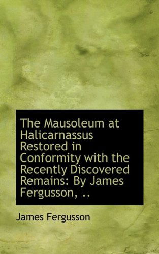 Cover for James Fergusson · The Mausoleum at Halicarnassus Restored in Conformity with the Recently Discovered Remains: by James (Paperback Book) (2009)