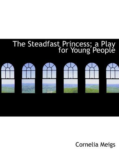 The Steadfast Princess; a Play for Young People - Cornelia Meigs - Books - BiblioLife - 9781113904171 - September 22, 2009