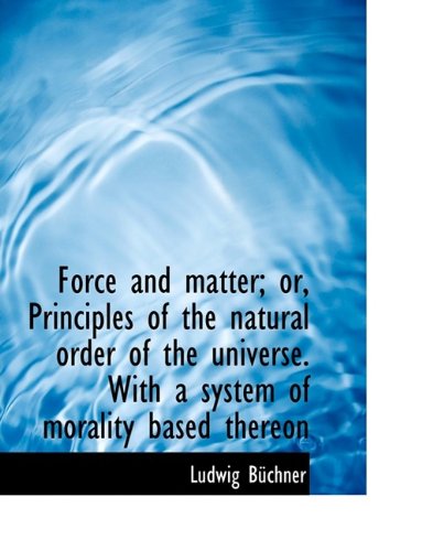 Cover for Ludwig Büchner · Force and Matter; Or, Principles of the Natural Order of the Universe. with a System of Morality Bas (Paperback Book) (2009)