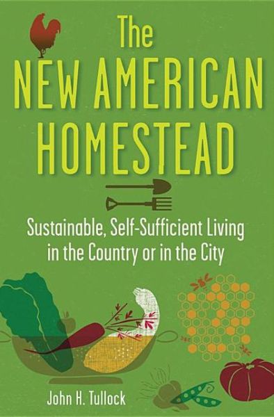 Cover for John H. Tullock · The New American Homestead: Sustainable, Self-sufficient Living in the Country or in the City (Paperback Book) (2012)