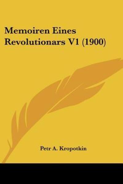 Memoiren Eines Revolutionars V1 (1900) - Petr Alekseevich Kropotkin - Books - Kessinger Publishing - 9781120003171 - August 26, 2009