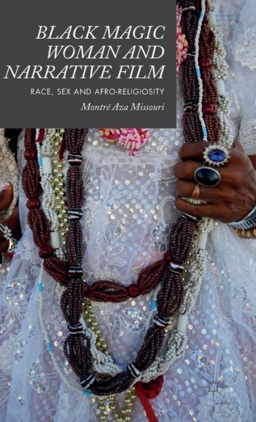 Cover for Montre Aza Missouri · Black Magic Woman and Narrative Film: Race, Sex and Afro-Religiosity (Hardcover Book) [1st ed. 2015 edition] (2015)