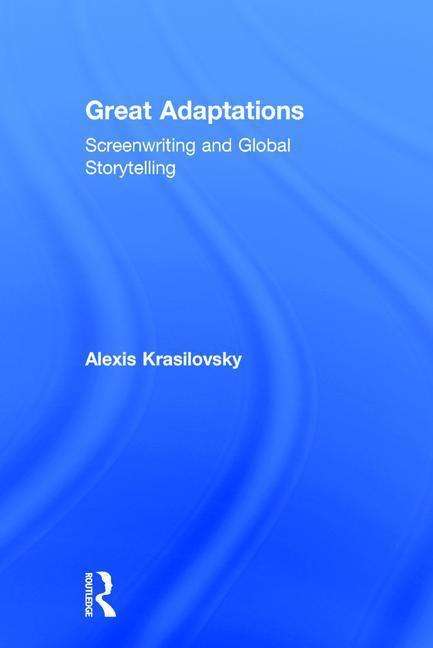 Cover for Alexis Krasilovsky · Great Adaptations: Screenwriting and Global Storytelling (Hardcover Book) (2017)