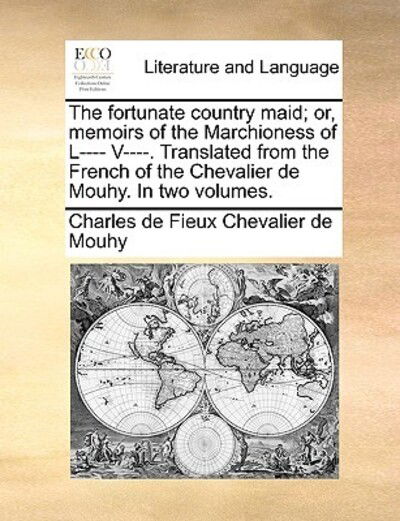 Cover for Charles De Fieux Chevalier De Mouhy · The Fortunate Country Maid; Or, Memoirs of the Marchioness of L---- V----. Translated from the French of the Chevalier De Mouhy. in Two Volumes. (Paperback Book) (2010)