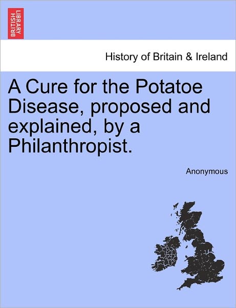 Cover for Anonymous · A Cure for the Potatoe Disease, Proposed and Explained, by a Philanthropist. (Paperback Book) (2011)