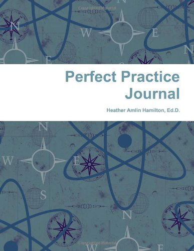 Perfect Practice Journal - Heather Hamilton - Książki - lulu.com - 9781257963171 - 9 sierpnia 2011