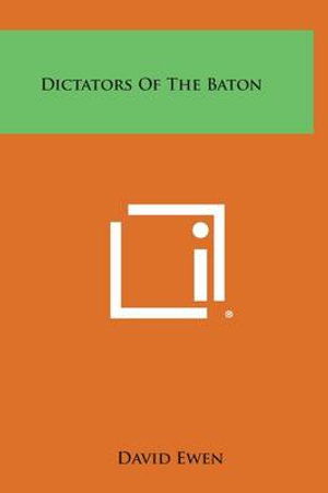 Dictators of the Baton - David Ewen - Books - Literary Licensing, LLC - 9781258854171 - October 27, 2013