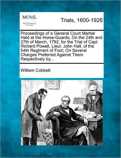 Cover for William Cobbett · Proceedings of a General Court Martial Held at the Horse-guards, on the 24th and 27th of March, 1792, for the Trial of Capt. Richard Powell, Lieut. Jo (Paperback Book) (2012)