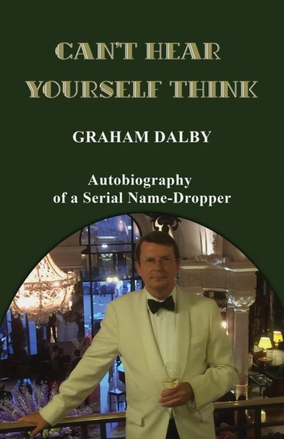 Cover for Graham Dalby · Can't Hear Yourself Think: Autobiography of a Serial Name-Dropper (Paperback Book) (2022)