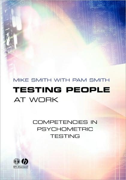 Testing People at Work: Competencies in Psychometric Testing - Smith, Mike (M. A. Smith Environmental Consultancy; UMIST) - Books - John Wiley and Sons Ltd - 9781405108171 - December 17, 2004