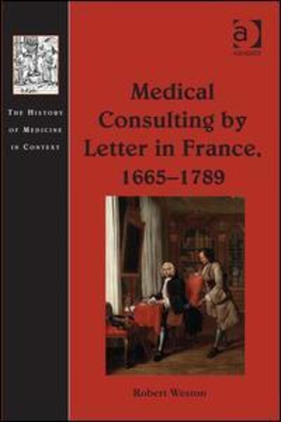 Cover for Robert Weston · Medical Consulting by Letter in France, 1665–1789 - The History of Medicine in Context (Hardcover Book) [New edition] (2013)