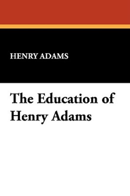 The Education of Henry Adams - Henry Adams - Books - Wildside Press - 9781434454171 - March 1, 2009