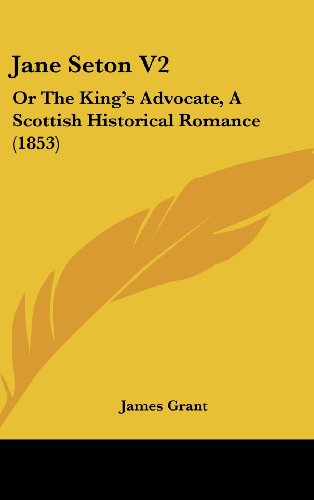 Cover for James Grant · Jane Seton V2: or the King's Advocate, a Scottish Historical Romance (1853) (Hardcover Book) (2008)