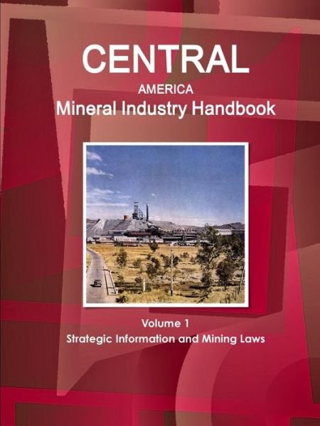 Cover for Inc Ibp · Central America Mineral Industry Handbook Volume 1 Strategic Information and Mining Laws (Paperback Book) (2016)