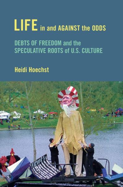 Cover for Heidi Hoechst · Life in and against the Odds: Debts of Freedom and the Speculative Roots of U.S. Culture (Hardcover Book) (2015)