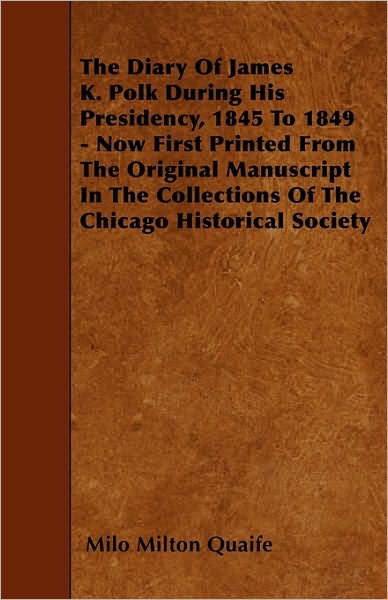 Cover for Milo Milton Quaife · The Diary of James K. Polk During His Presidency, 1845 to 1849 - Now First Printed from the Original Manuscript in the Collections of the Chicago Historical Society (Paperback Book) (2010)